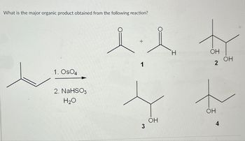 What is the major organic product obtained from the following reaction?
1. OSO4
2. NaHSO3
H2O
3
OH
Н
OH
2
OH
OH