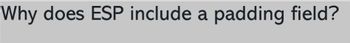 Why does ESP include a padding field?