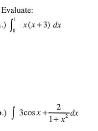 Evaluate:

1. \(\int_0^1 x(x+3) \, dx\)

2. \(\int 3\cos x + \frac{2}{1 + x^2} \, dx\)