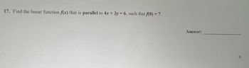 17. Find the linear function f(x) that is parallel to 4x + 3y = 6, such that f(0) = 7.
Answer:
6