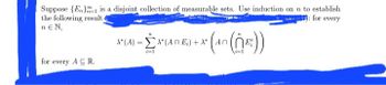 Suppose (En) is a disjoint collection of measurable sets. Use induction on n to establish
the following result.
for every
ΜΕΝ,
(A) (An E) + A*
E.) + X* (A (n))
for every ACR.