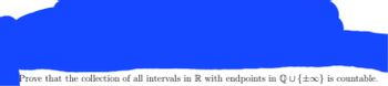 Prove that the collection of all intervals in R with endpoints in QU{to} is countable.