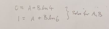 0 = A + Bln 4
1 = A + Blm 6
Solve for A, B