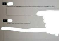 8
Implement the expunge method that will remove all the items in listB from listA.
9
What is your method's time complexity?
