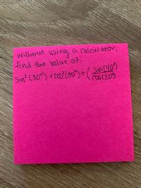 using
find the value of
Wilthout
a calculator
sin(90)
Sin? (80") + cos (80")+(
COS (209
