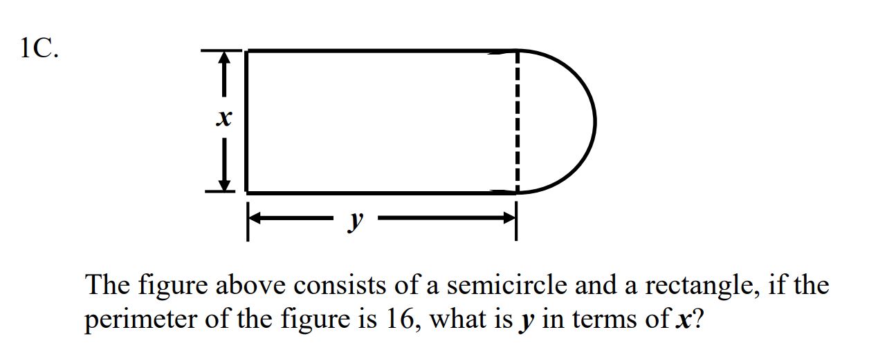 1C.
х
У
The figure above consists of a semicircle and a rectangle, if the
perimeter of the figure is 16, what is y in terms ofx?
