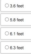 O 3.6 feet
O 5.8 feet
O 6.1 feet
O 6.3 feet