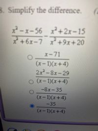 B. Simplify the difference.
*ーx-56 +2x-15
* +6x-7 x+9x+20
ズ-71
(x-1)(x+4)
2x-8x-29
(x-1)(x+4)
-8x-35
(x-1)(x+4)
-35
(x-1)(x+4)
