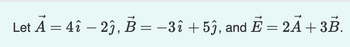 Let A = 42, B = −3î +5ĵ, and E = 2A+ 3B.