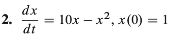 2.
dx
dt
10x − x², x(0) = 1
= -
ર