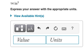 14 in ²
Express your answer with the appropriate units.
► View Available Hint(s)
HÅ
Value
Ć
Units
?