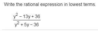 Write the rational expression in lowest terms
y2-13y+36
y2+5y-36
