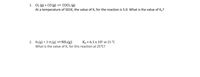 1. Cl2 (g) + CO (g) = COCI2 (g)
At a temperature of 501K, the value of Ko for the reaction is 5.0. What is the value of K,?
Kp = 6.1 x 105 at 25 °C
2. N2(g) + 3 H2(g) NH3(g)
What is the value of K. for this reaction at 25°C?
