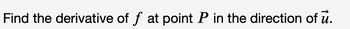 Find the derivative of f at point P in the direction of u.