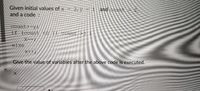 Given initial values of x
and a code:
and count
count+=y;
if (count <0 ]| count >3
X--;
else
x++;
Give the value of variables after the above code is executed.

