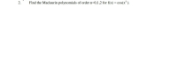 2.
Find the Maclaurin polynomials of order n=0,1,2 for f(x) = cos(x).
