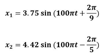 x₁ = 3.75 sin (100πt +
X1
x₂ = 4.42 sin (100πt
2π
9
2π
5