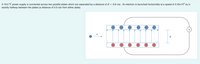 A 16.0 V power supply is connected across two parallel plates which are separated by a distance of d = 6.6 cm . An electron is launched horizontally at a speed of 4.40x104 m/s
exactly halfway between the plates (a distance of 3.3 cm from either plate).
d
+)
+
+
