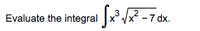 Evaluate the integral x°/x² - 7 dx.
