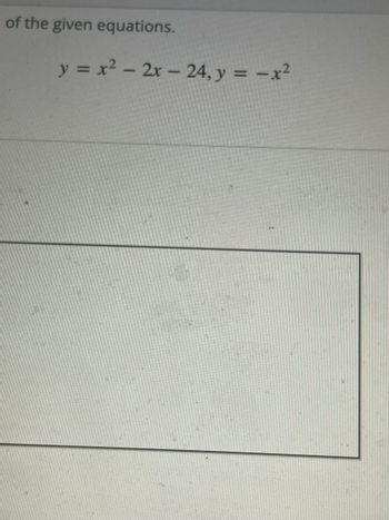 of the given
equations.
y = x² - 2x - 24, y = -x²