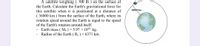 A satellite weighing ( 700 Ib ) on the surface of
the Earth. Calculate the Earth's gravitational force for
this satellite when it is positioned at a distance of
( 36000 km ) from the surface of the Earth, where its
rotation speed around the Earth is equal to the speed
of the Earth's rotation around itself.
36000 km
Earth mass ( Me ) = 5.97 × 1024 kg.
Radius of the Earth ( Re ) = 6371 km.
