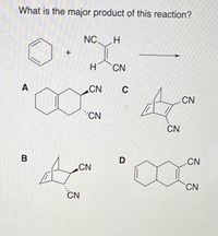 What is the major product of this reaction?
NC H
H
CN
A
CN
C
CN
"CN
CN
B
D
CN
CN
CN
CN
