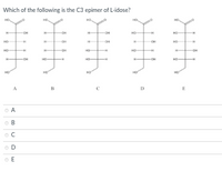 Which of the following is the C3 epimer of L-idose?
-OH
D
A
B
D
E
