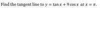 Find the tangent line to y = tan x + 9 cos x at x = n.
