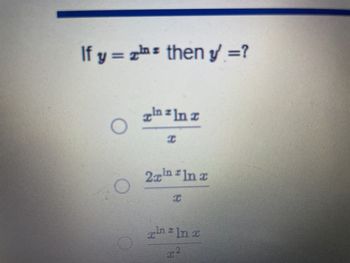 If y = then y' =?
in z ln x
2x¹ ln x
C
zln = ln x
x²