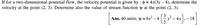 If for a two-dimensional potential flow, the velocity potential is given by : 0 = 4x(3y – 4), determine the
velocity at the point (2, 3). Determine also the value of stream function y at the point (2, 3).
Ans. 40 units, y = 6x* - 4 - 4y).– 18
