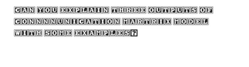 CAN YOU EXPLAIN THREE OUTPUTS OF
MARTRIX MODEL
CONNNNUNICATION
WITH SOME EXAMPLES?