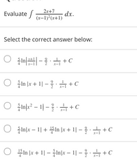 2x+7
Evaluate /
dx.
(x-1)²(x+1)
Select the correct answer below:
In- +C
ɔ+4 - |1 + *| u O
를 마2-11- 을 +C
국lInx-1| + 풍In [x + 1| - 을급+C
푸미x + 1| - 21미x - 1| -을 +C
