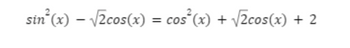 sin²(x) = √2cos(x) = cos²(x) + √2cos(x) + 2