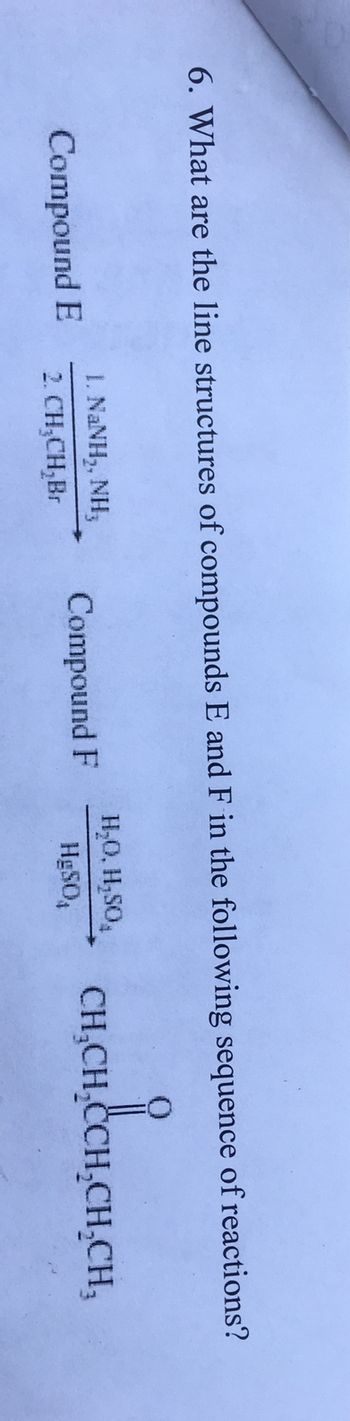 6. What are the line structures of compounds E and F in the following sequence of reactions?
0
Compound E
L NINH,NH,
2. CH₂CH₂Br
Compound F
H₂O, H₂SO₂
HgSO;
CH₂CH₂CCH₂CH₂CH₂