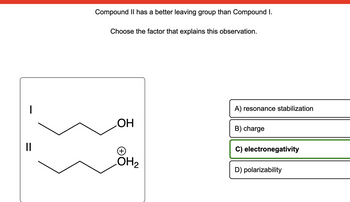 Answered: || Compound II has a better leaving… | bartleby