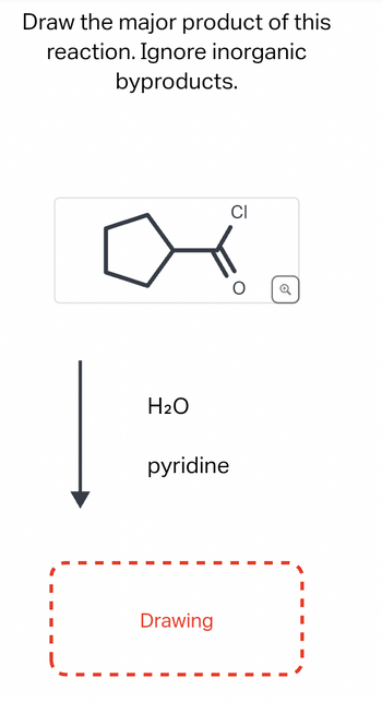 Draw the major product of this
reaction. Ignore inorganic
byproducts.
Cl
0
H2O
pyridine
Drawing
Q