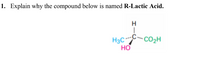 1. Explain why the compound below is named R-Lactic Acid.
H3C-CO2H
