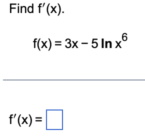 Find f'(x).
f(x) = 3x - 5 In x6
f'(x) =