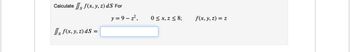 Calculate f(x, y, z) dS For
Is f(x, y, z) ds =
y=9-z²,
0≤x, z ≤ 8;
f(x, y, z) = z