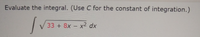 Evaluate the integral. (Use C for the constant of integration.)
33 + 8x – x² dx
