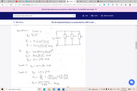 G With de X
La Vida X
(3) Face X
Me X
Final-Ex X
e Starting X
Answere X
U Why Sy X
G State tw X
FINAL E X
Paraphr x +E
PDF
https://www.bartleby.com/questions-and-answers/p4-an-industrial-factory-is-connected-to-a-400-v-and-50-hz-power-supply.-the-el...
Get live help whenever you need from online tutors! Try bartleby tutor today →
Homework help starts here!
& ASK CHAT
Vx MATH SOLVER
E Q&A Library
P4) An industrial factory is connected to a 400-V and ...
Solution!-
Load -I
L-1
L-2
Vg= ५०० V
I = IiL-cos(0-6)
I = R00(-53- 13° Amp
So,
Ši= 400 (200 -53-13)*
S1= 80 -53.13° KVA
Si= 64+ j48 KVA
Loq d-२
S2 = 60+ j 80 KVA
Load -3
Z3= '|-5 + jo-8 ·
Vs
y00
x1-S- jo-8
Is =
%3D
1.5+jo-8^T-5-ja8
6০० - 3२०
Amp
%3D
3.89
8:57 am
P Type here to search
w
79°F Light rain
a ) ENG
17/12/2021
