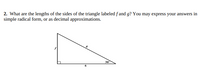 2. What are the lengths of the sides of the triangle labeled f and g? You may express your answers in
simple radical form, or as decimal approximations.
30
