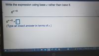 Write the expression using base e rather than base 8.
8* +6
8*+6
(Type an exact answer in terms of e.)
P Type here to search
9:40 PM
9/11/2021
2 76°F AQI 52
