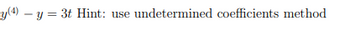 y(4) — y = 3t Hint: use undetermined coefficients method