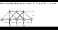 Determine the force in member GD of the truss. AE is constant.
H
G
10 ft
E
B
D
-10 ft
10ft
-10 ft
10 ft
10 k
15 k
5 k
