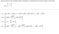 Give all solutions of the nonlinear system of equations, including those with nonreal complex components.
xy = 13
2y² – x²
= 13
O A. {(2i 13,- iv13). (-2i 13, i/13). (/13./13 ), (- /13, - /13)}
О в.
i26
i 26,
(V13. /13)
{-×
Oc.
- 26,
i 26
i 26,-
i 26
(V13.13), (- V13, - /13
OD.
i 26,
2
