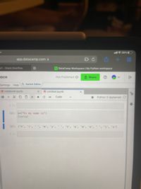 all 28%
app.datacamp.com
s? - Stack Overflow
DataCamp Workspace | My Python workspace
ace
Not Published Ø
A Share
Settings Help Switch Editor
O notebook.ipynb
O Untitled.ipynb
+ X D O
Code
Python 3 (ipykernel) O
>>
[ ]:
{2]: S=("hi my name is")
list(s)
[2]: ['h', i',
'i', 's']
88
