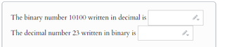 The binary number 10100 written in decimal is
The decimal number 23 written in binary is