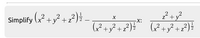 Simplify (x +y² +z°
2
z* +y
-
-X:
(+ジ+z
2,2)
x* + y + z
