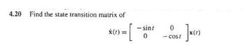 4.20 Find the state transition matrix of
= [
x (1)
=
- sint
0
+ ]x(0)
0
-COS!